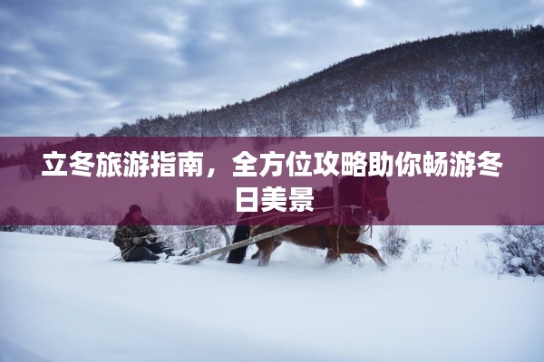 立冬旅游指南，全方位攻略助你畅游冬日美景