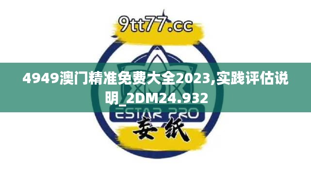 4949澳门精准免费大全2023,实践评估说明_2DM24.932