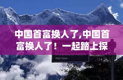 中国首富探索自然美景之旅，寻找内心的平和与宁静