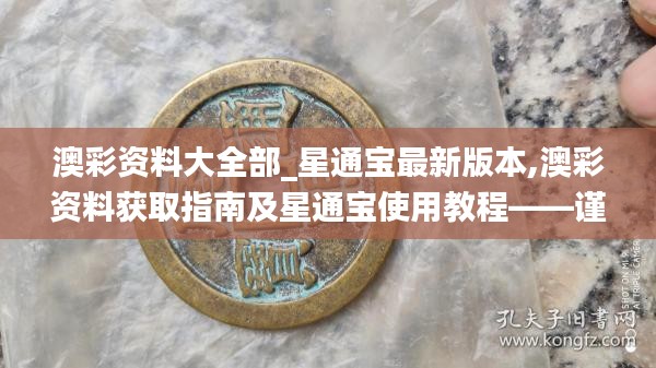 澳彩资料获取指南与星通宝使用教程，警惕风险，远离非法行为