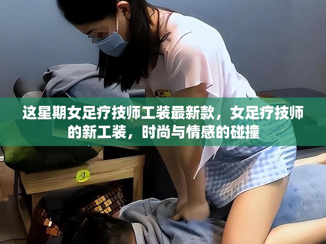 女足疗技师工装时尚新潮流，情感与时尚交融之美