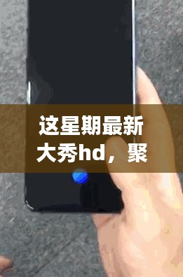 本周大秀HD深度解析，三大看点一览无余