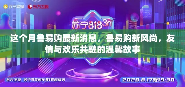 鲁易购新风尚，友情与欢乐的温馨故事，本月最新动态