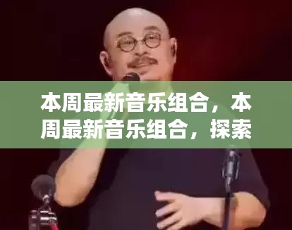 探索新潮音乐魅力与趋势，本周最新音乐组合大盘点