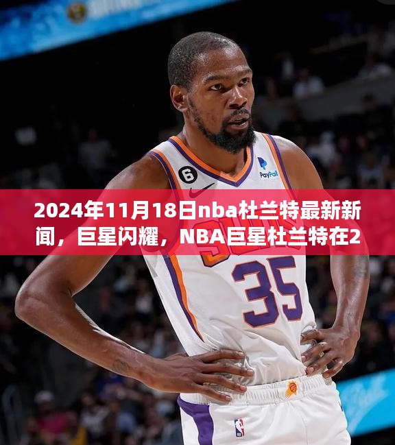 NBA巨星杜兰特最新动态，巨星闪耀的2024年11月18日篇章