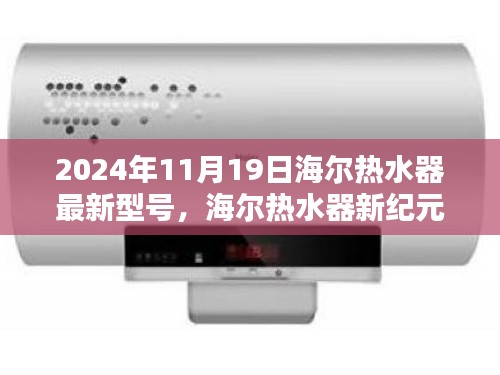 2024年11月19日海尔热水器最新型号，海尔热水器新纪元，2024年11月19日最新型号的诞生与影响