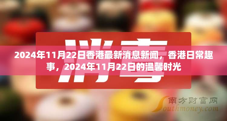 香港趣事与温馨时光，2024年11月22日最新消息与日常趣事分享