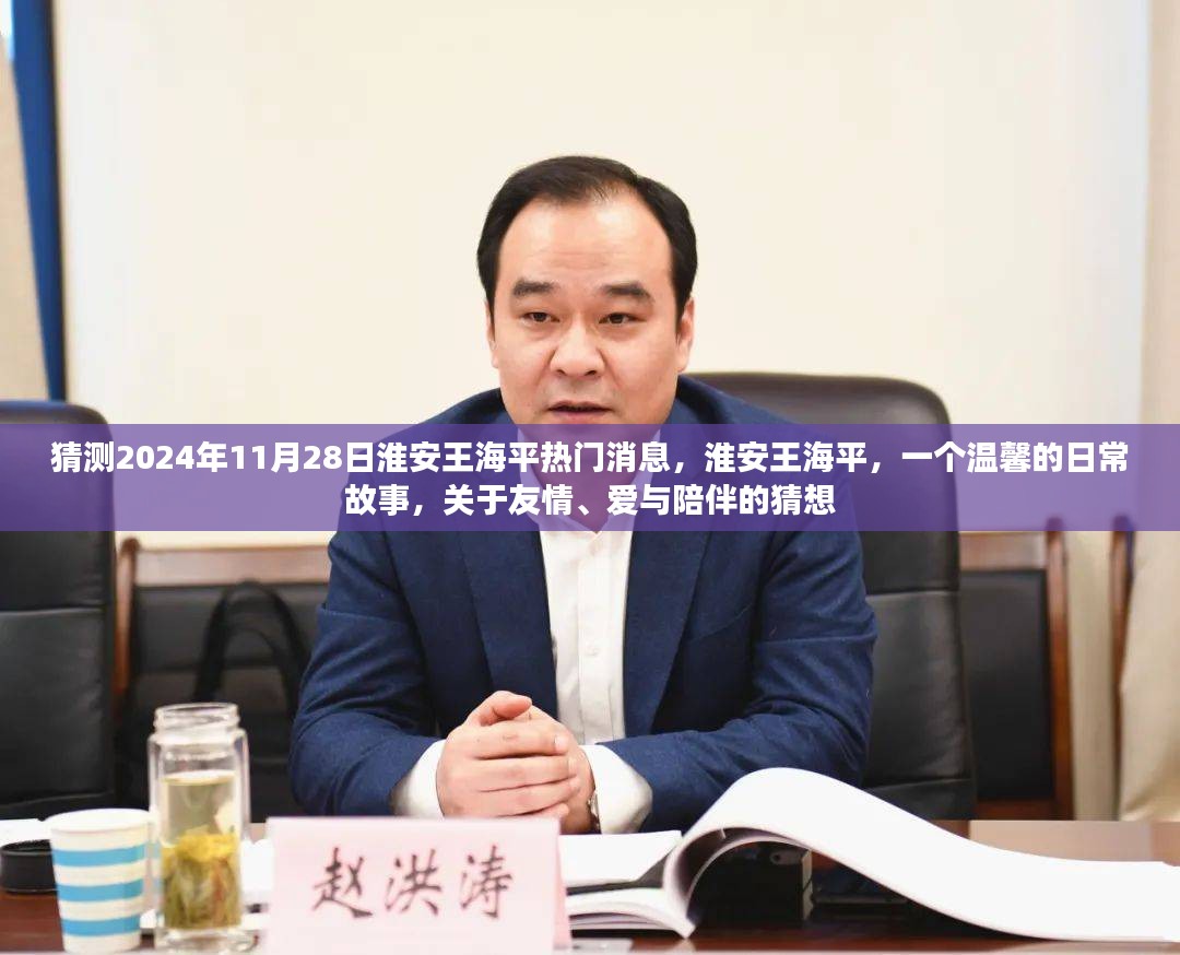 淮安王海平，友情、爱与陪伴的温馨日常故事——2024年11月28日热门消息猜想