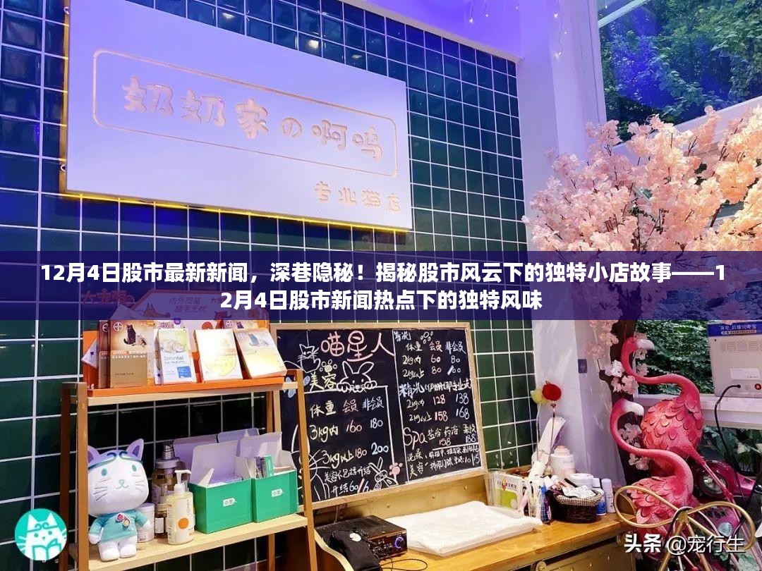 揭秘股市风云背后的独特小店故事，深巷隐秘风味与股市新闻热点解析（12月4日股市最新资讯）