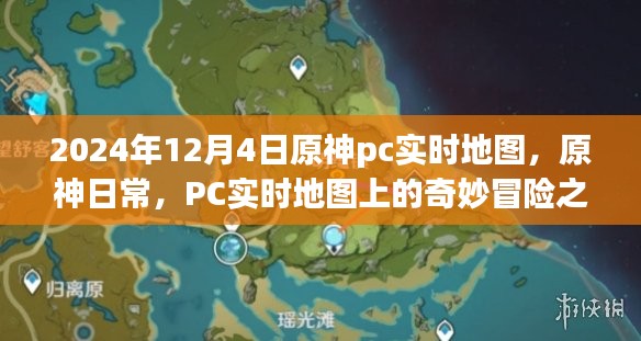 原神PC实时地图冒险之旅，日常探索与奇妙冒险的启程（2024年12月4日）