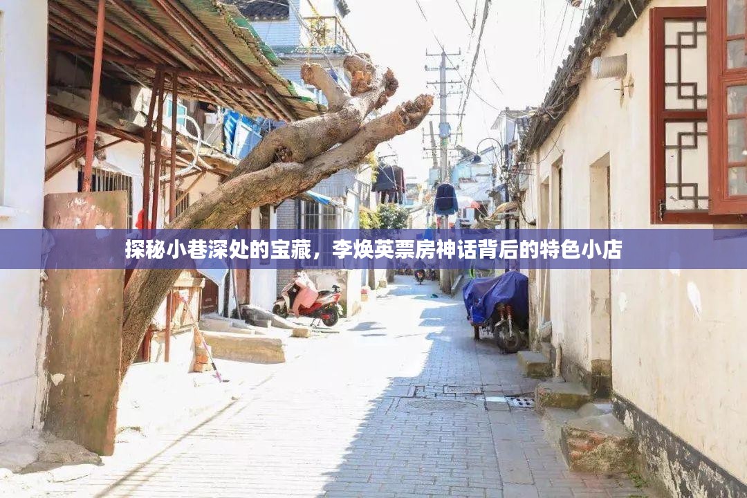 探秘小巷深处的宝藏，揭秘李焕英背后的特色小店与票房神话之源