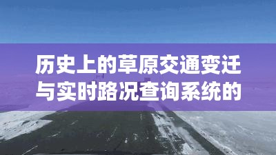 历史上的草原交通变迁与实时路况查询系统的发展展望，未来趋势与挑战