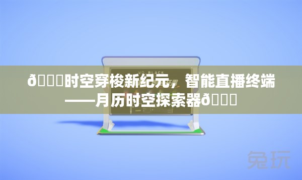 时空穿梭新纪元，智能直播终端——月历时空探索器开启星际直播之旅