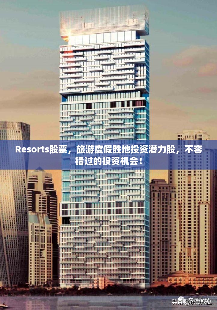 Resorts股票，旅游度假胜地投资潜力股，不容错过的投资机会！