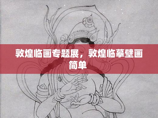 敦煌临画专题展，敦煌临摹壁画简单 