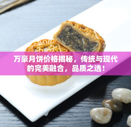 万豪月饼价格揭秘，传统与现代的完美融合，品质之选！