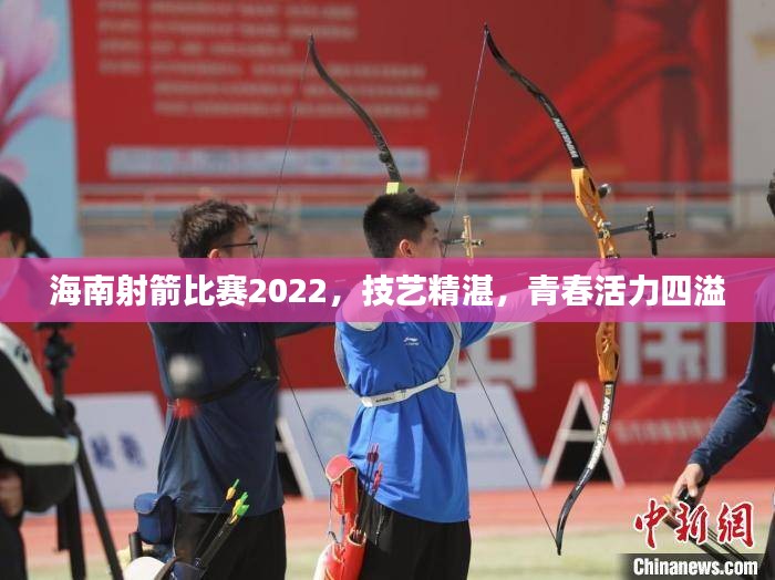 海南射箭比赛2022，技艺精湛，青春活力四溢