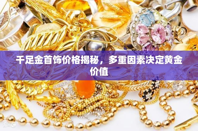 千足金首饰价格揭秘，多重因素决定黄金价值