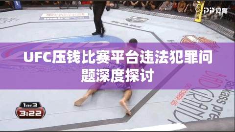 UFC压钱比赛平台违法犯罪问题深度探讨