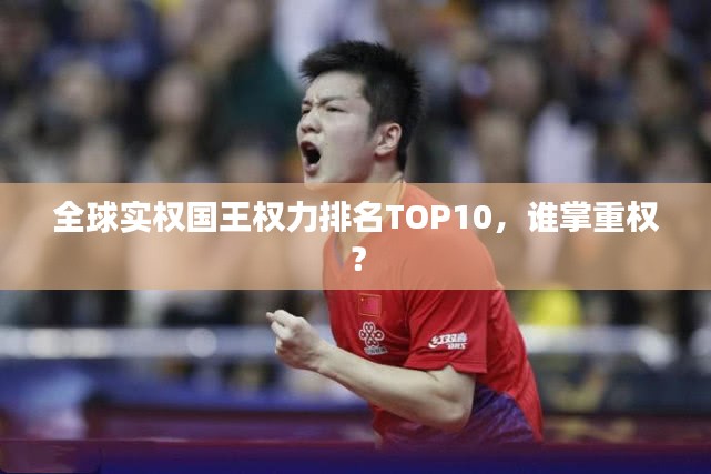 全球实权国王权力排名TOP10，谁掌重权？