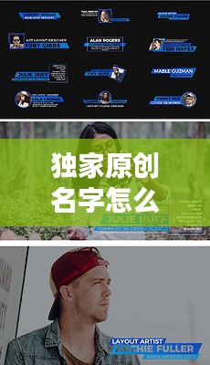 独家原创名字怎么取，独家创作人是什么意思 