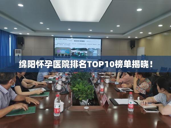 绵阳怀孕医院排名TOP10榜单揭晓！