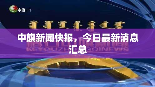 中旗新闻快报，今日最新消息汇总