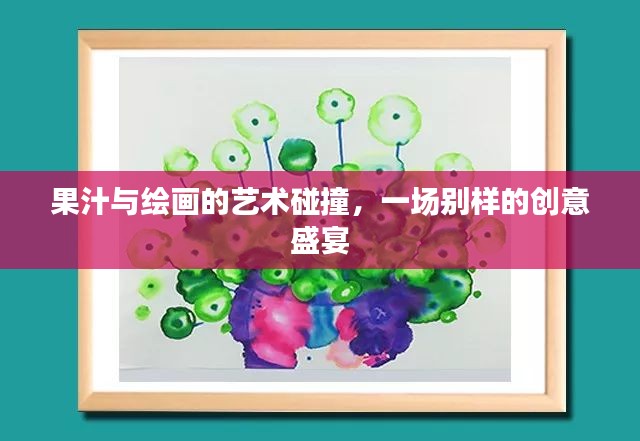 果汁与绘画的艺术碰撞，一场别样的创意盛宴