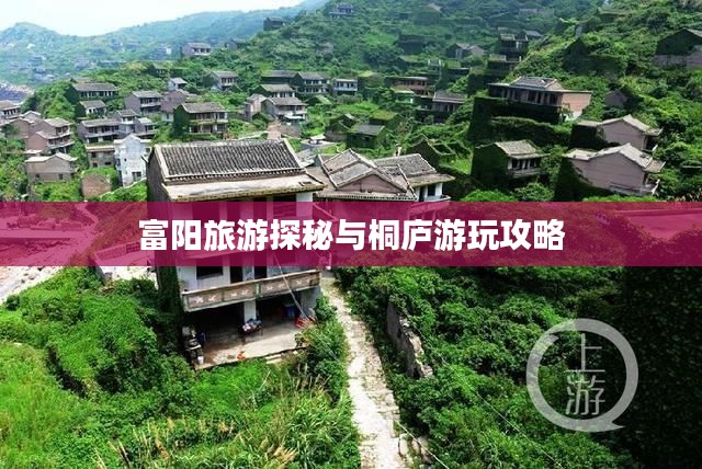 富阳旅游探秘与桐庐游玩攻略