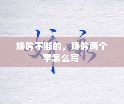 娇吟不断的，娇吟两个字怎么写 