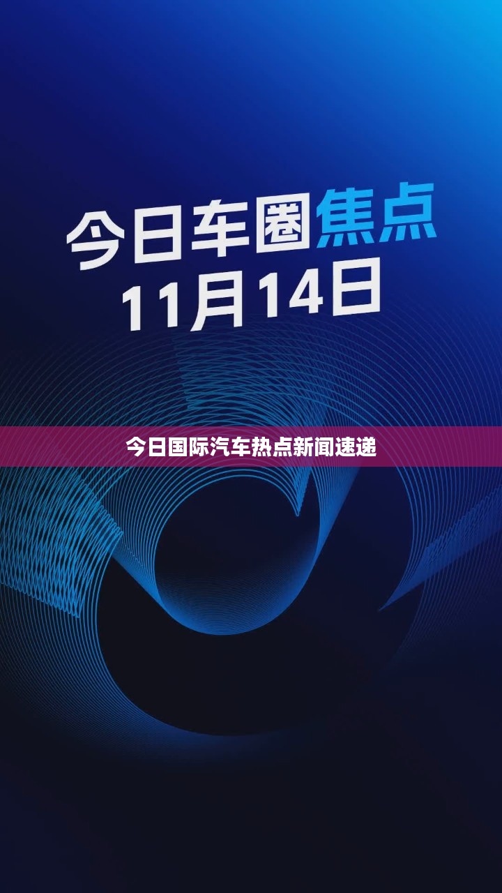 今日国际汽车热点新闻速递