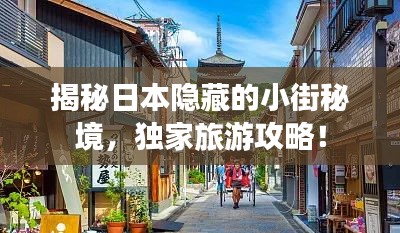 揭秘日本隐藏的小街秘境，独家旅游攻略！