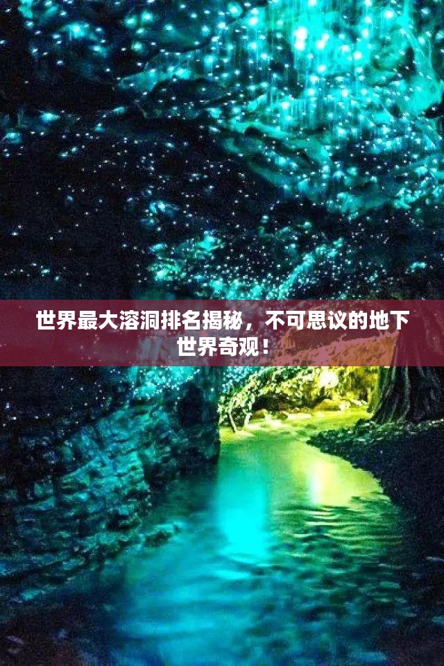 世界最大溶洞排名揭秘，不可思议的地下世界奇观！