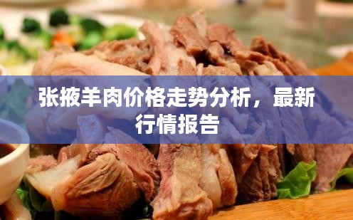 张掖羊肉价格走势分析，最新行情报告