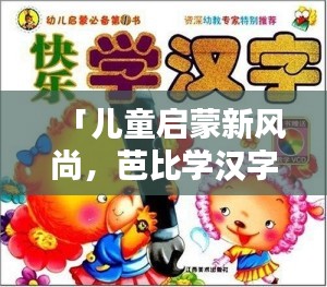 「儿童启蒙新风尚，芭比学汉字，百度热门推荐！」