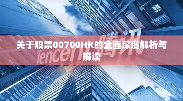 关于股票00700HK的全面深度解析与解读