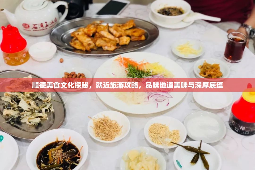 顺德美食文化探秘，就近旅游攻略，品味地道美味与深厚底蕴