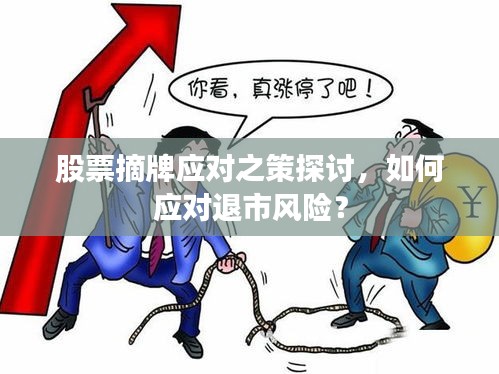 股票摘牌应对之策探讨，如何应对退市风险？