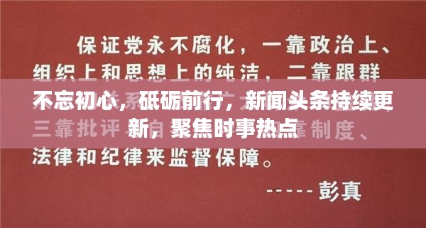 不忘初心，砥砺前行，新闻头条持续更新，聚焦时事热点