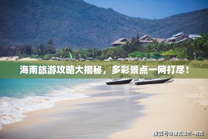 海南旅游攻略大揭秘，多彩景点一网打尽！