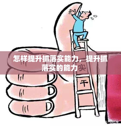 怎样提升抓落实能力，提升抓落实的能力 