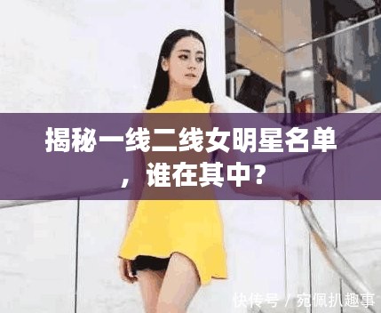 揭秘一线二线女明星名单，谁在其中？