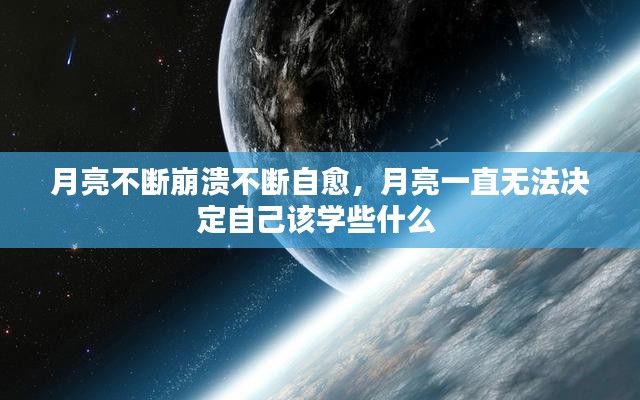 月亮不断崩溃不断自愈，月亮一直无法决定自己该学些什么 